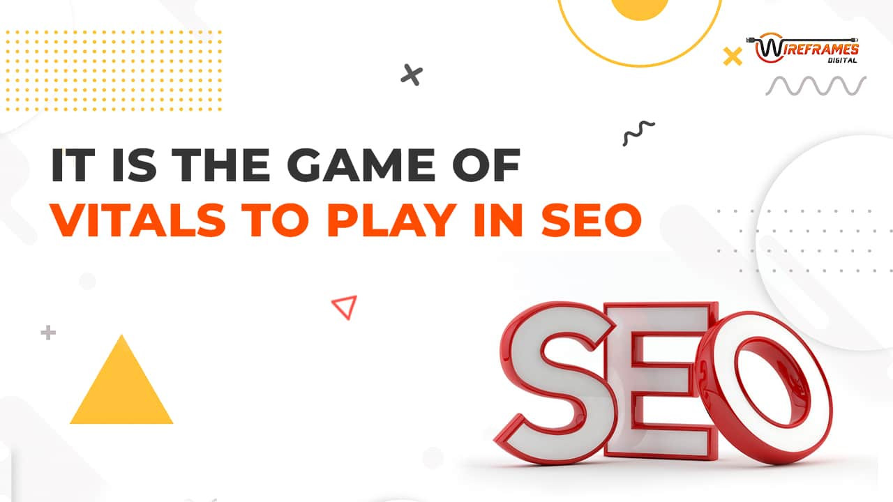 IT IS THE GAME OF VITALS TO PLAY IN SEO